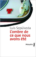 Luis Sep&uacute;lveda: L'Ombre de ce que nous avons &eacute;t&eacute;